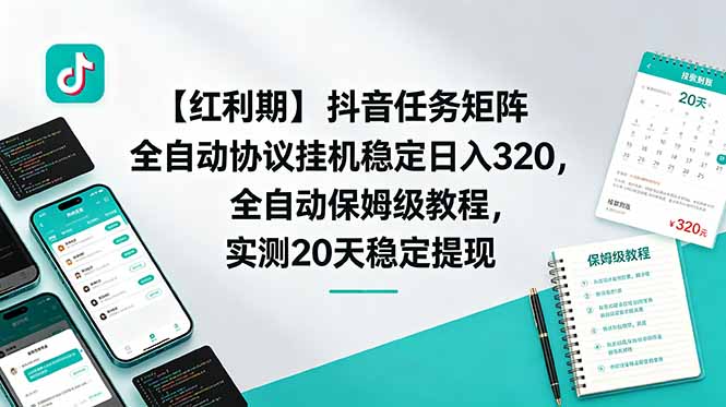 【红利期】抖音任务矩阵全自动协议挂机稳定日入 320,全自动保姆级教程,实测20天稳定提现-云科数创