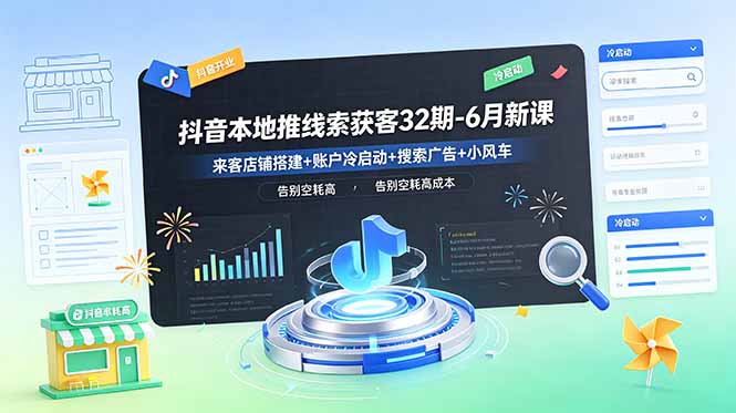 抖音本地推线索获客32期-6月新课:来客店铺搭建+账户冷启动+搜索广告+小风车,告别空耗高成本-云科数创