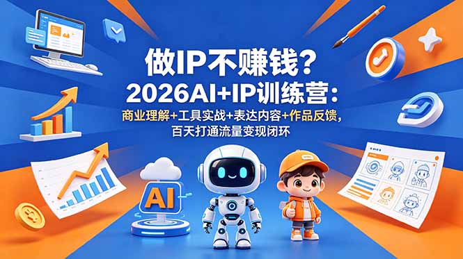 做IP不赚钱?2026AI+IP训练营:商业理解+工具实战+表达内容+作品反馈,百天打通流量变现闭环-云科数创