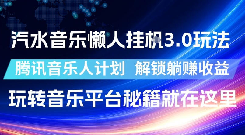 汽水音乐懒人挂G3.0玩法,腾讯音乐人计划,解锁躺賺收益,玩转音乐平台秘籍就在这里【揭秘】-云科数创