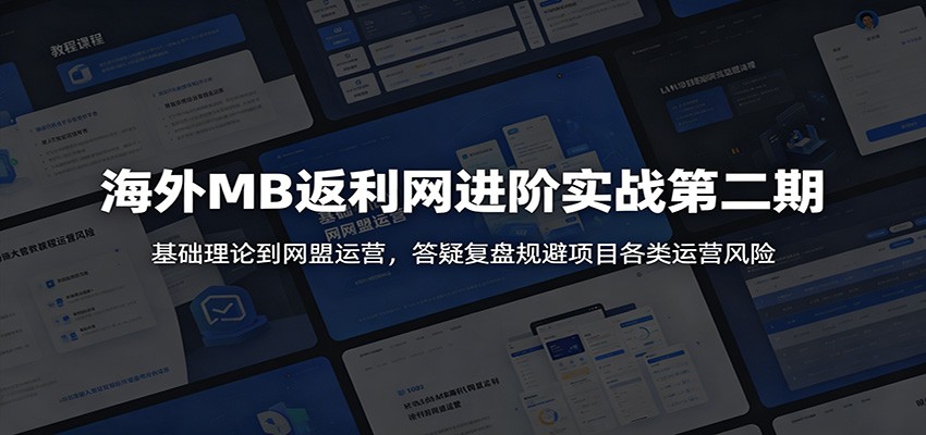 海外MB返利网进阶实战第二期：基础理论到网盟运营，答疑复盘规避项目各类运营风险-云科数创