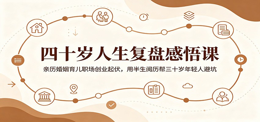 四十岁人生复盘感悟课:亲历婚姻育儿职场创业起伏,用半生阅历帮三十岁年轻人避坑-云科数创