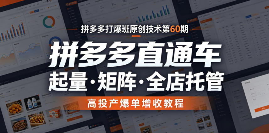 拼多多打爆班原创技术第60期,拼多多直通车,起量・矩阵・全店托管,高投产爆单增收教程-云科数创