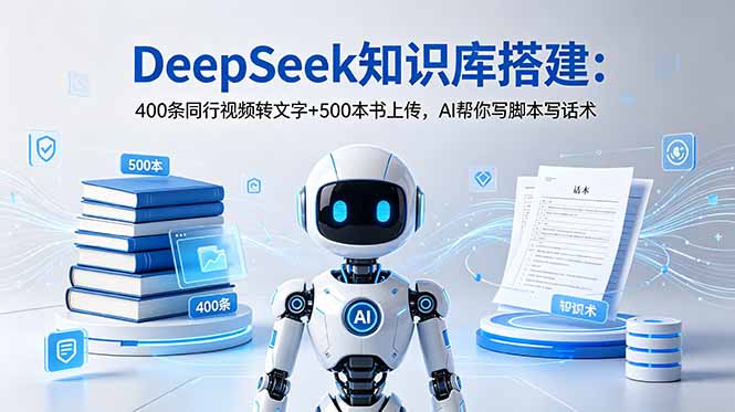 DeepSeek知识库搭建:400条同行视频转文字+500本书上传,AI帮你写脚本写话术-云科数创