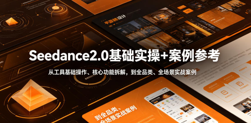 Seedance2.0基础实操+案例参考,从工具基础操作、核心功能拆解,到全品类、全场景实战案例参考全覆盖-云科数创
