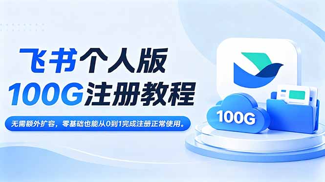 飞书个人版100G注册教程,无需额外扩容,零基础也能从0到1完成注册正常使用。-云科数创