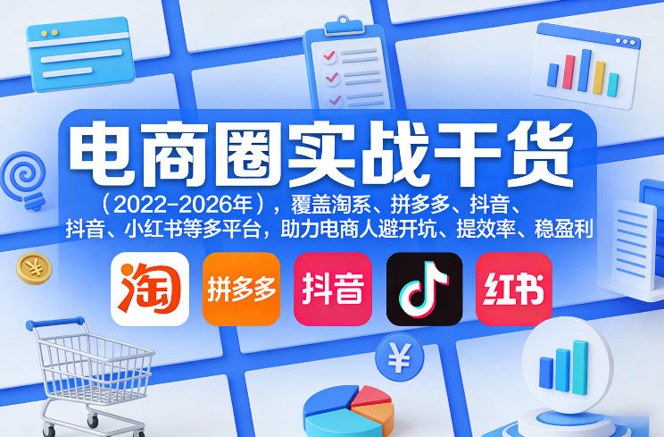 电商圈实战干货(2023-2026年)，覆盖淘系、拼多多、抖音、小红书等多平台，助力电商人避开坑、提效率、稳盈利(更新06月18日)-云科数创