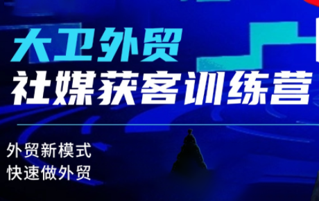 大卫老师·外贸社媒获客独家训练营(更新6月)-云科数创