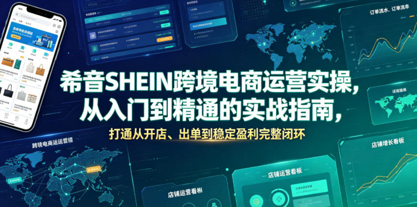 希音SHEIN跨境电商运营实操，从入门到精通的实战指南，打通从开店、出单到稳定盈利完整闭环-云科数创