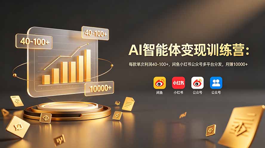 AI智能体变现训练营：每款单次利润40-100+，闲鱼小红书公众号多平台分发，月赚10000+-云科数创