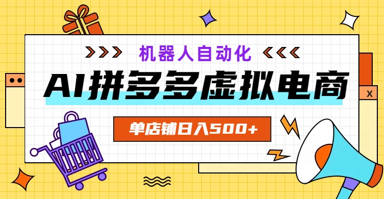 AI拼多多虚拟电商，配合机器人打造一个日入500的自动化店铺-云科数创