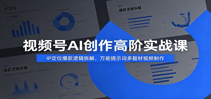 视频号AI创作高阶实战课:IP定位爆款逻辑拆解,万能提示词多题材视频制作-云科数创