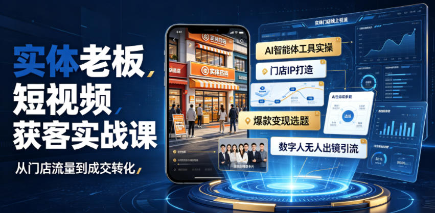 实体老板短视频获客实战课｜AI智能体工具全套实操、门店IP打造、爆款变现选题、数字人无人出镜引流完整教程-云科数创