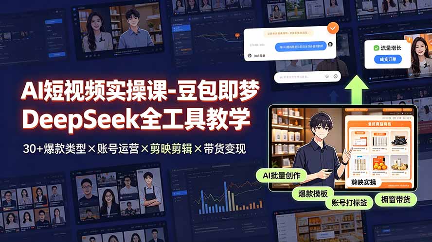 AI短视频实操课-豆包即梦DeepSeek全工具教学 | 30+爆款类型×账号运营×剪映剪辑×带货变现。-云科数创