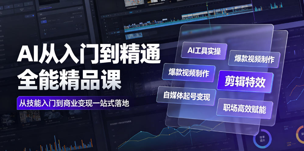 AI从入门到精通全能精品课|AI工具实操+爆款视频制作+剪辑特效+自媒体起号变现+职场高效赋能全教程-云科数创