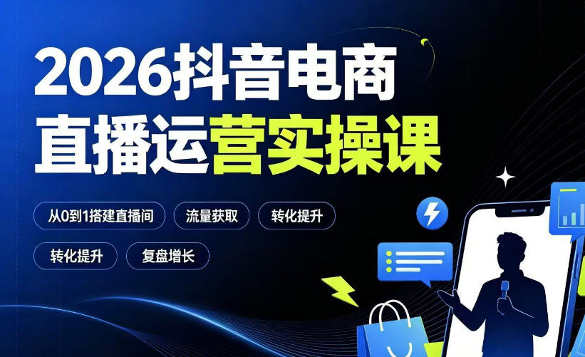 2026抖音电商直播运营实操课:从0到1搭建直播间,掌握流量获取、千川投放、转化提升与复盘增长-云科数创