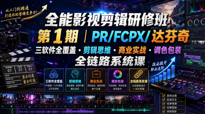全能影视剪辑研修班第1期｜PR/FCPX/达芬奇三软件全覆盖・剪辑思维・商业实战・调色包装全链路系统课-云科数创