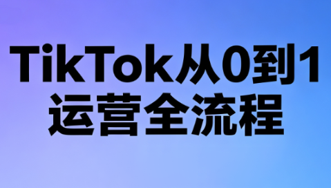 绿洲·TikTok从0到1运营全流程(更新7月)-云科数创