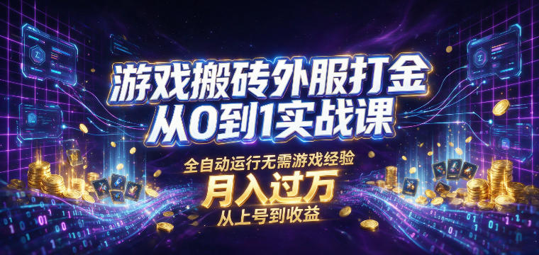 游戏搬砖外服打金从0到1实战课，从上号到收益，全自动运行无需游戏经验，月入过1W【揭秘】-云科数创