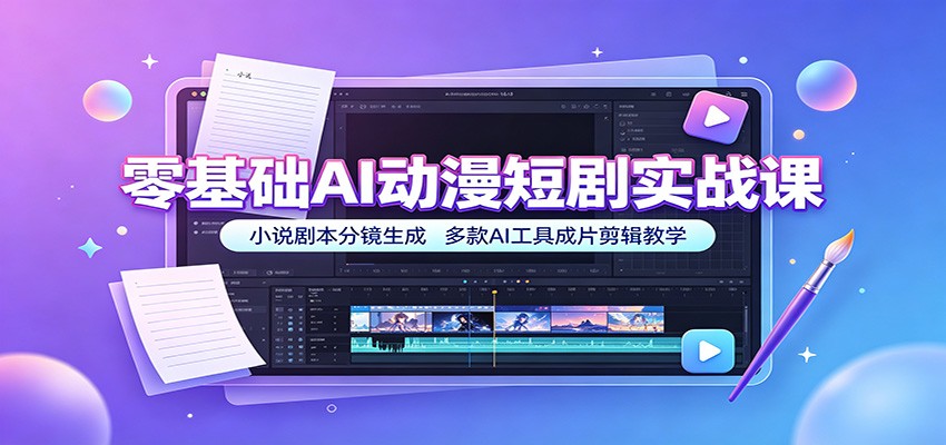 零基础AI动漫短剧实战课：小说剧本分镜生成，多款AI工具成片剪辑教学-云科数创