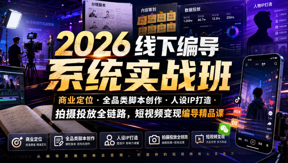 2026线下编导系统实战班｜商业定位・全品类脚本创作・人设IP打造・拍摄投放全链路，短视频变现编导精品课-云科数创