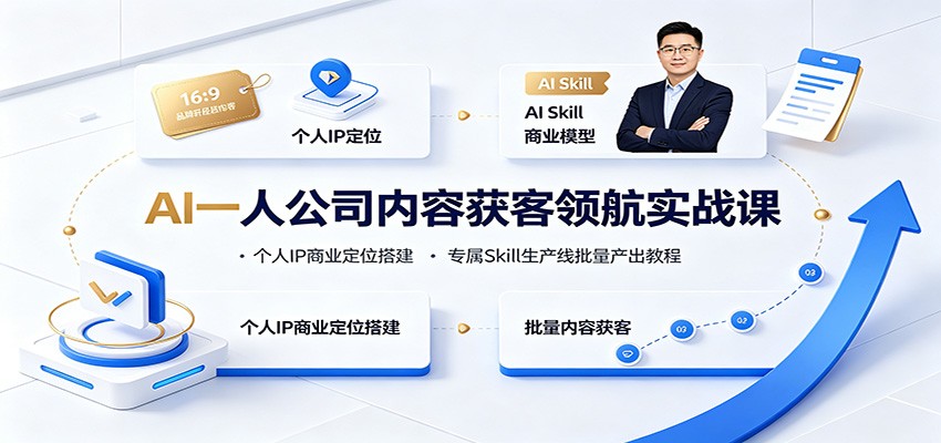 AI一人公司内容获客领航实战课:个人IP商业定位搭建,专属Skill生产线批量产出教程-云科数创