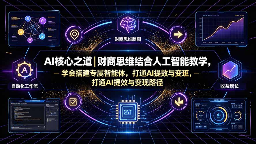 AI核心之道|财商思维结合人工智能教学,学会搭建专属智能体,打通AI提效与变现路径-云科数创