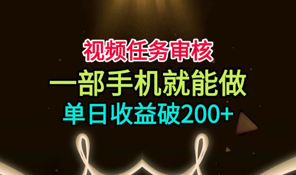 视频任务审核,一部手机就能做,简单上手,单日收益破200+【揭秘】-云科数创