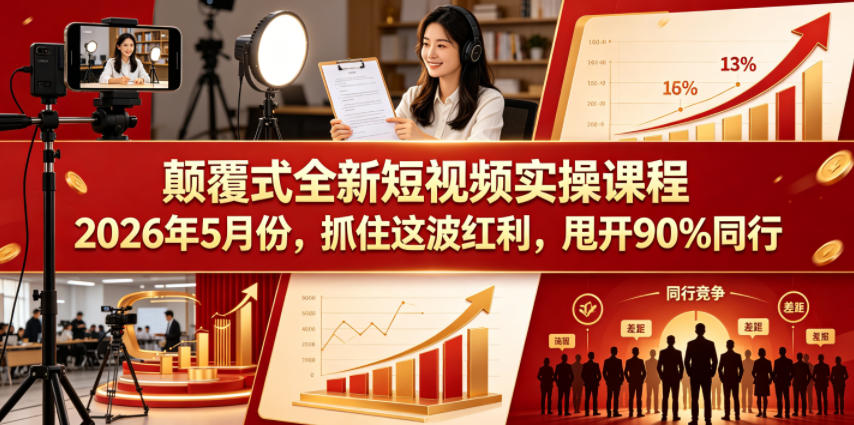 颠覆式全新短视频实操课程,抓住这波红利,甩开90%同行(更新2026年7月份)-云科数创