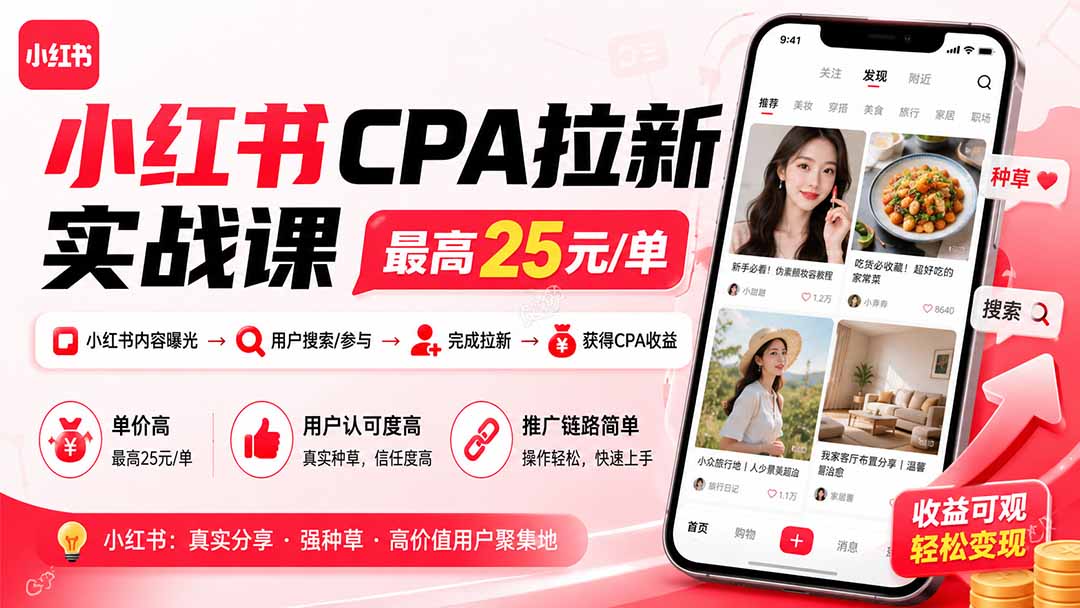 小红书CPA拉新实战课-更新0827：最高25元/单，小红书内容曝光—用户搜索/参与—完成拉新—获得CPA收益-云科数创
