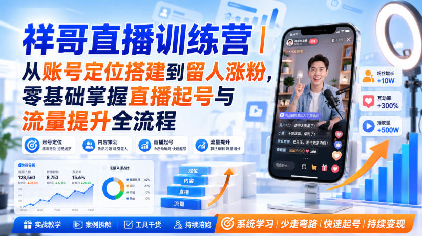 祥哥直播训练营|从账号定位搭建到留人涨粉,零基础掌握直播起号与流量提升全流程-云科数创