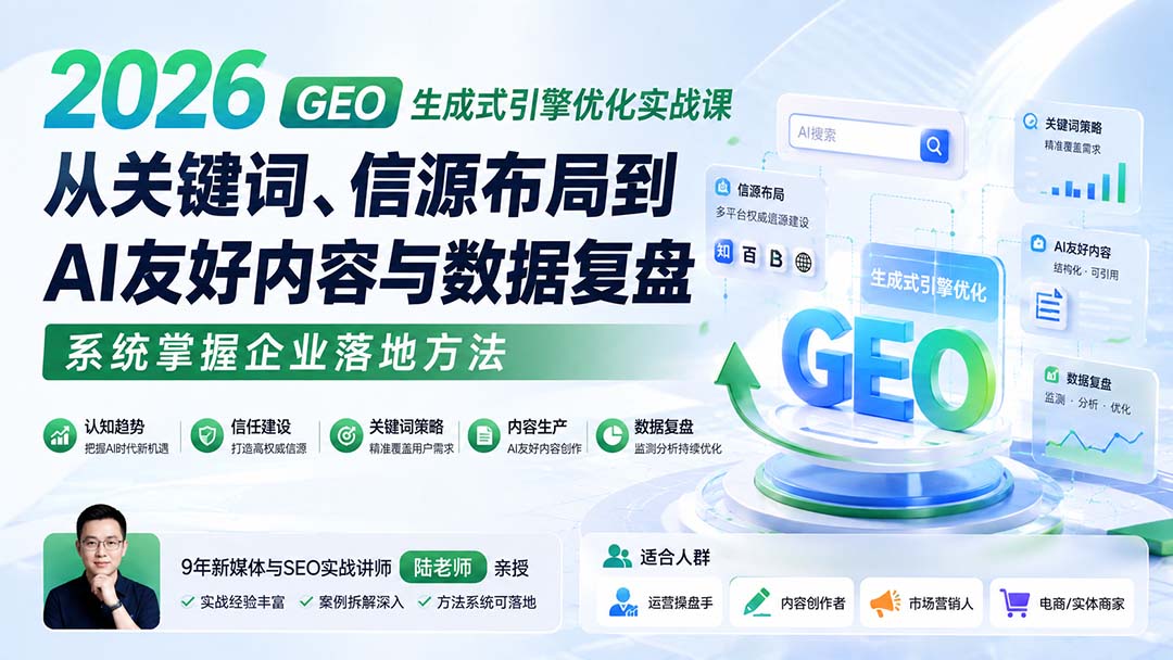 2026 GEO生成式引擎优化实战课:从关键词、信源布局到AI友好内容与数据复盘,系统掌握企业落地方法-云科数创