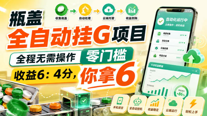 瓶盖全自动挂G项目,全程无需操作,零门槛,收益6:4分,你拿6【揭秘】-云科数创