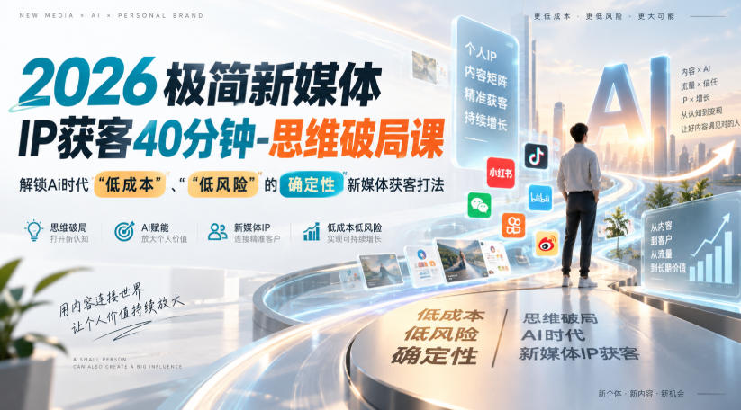 2026极简新媒体IP获客40分钟-思维破局课,解锁Ai时代“低成本”、“低风险”的确定性新媒体获客打法-云科数创