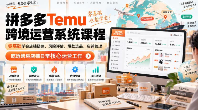 Temu跨境拼多多运营系统课程,零基础学会店铺搭建、风险评估、爆款选品、店铺管理,吃透跨境店铺日常核心运营工作-云科数创