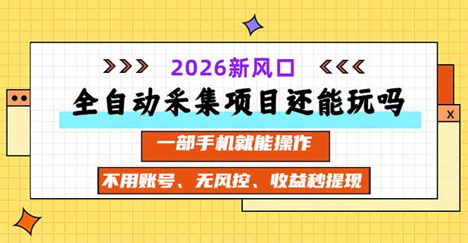 全自动采集项目还能玩吗？2026实测新风口 一部手机就能操作-云科数创