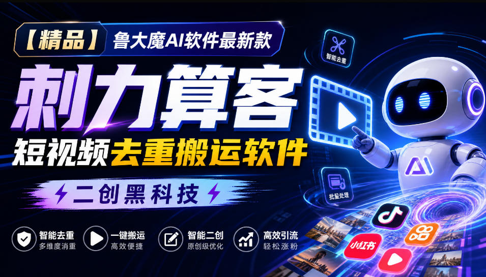 【精品】鲁大魔AI软件最新款刺力算客短视频去重搬运软件二创黑科技-云科数创