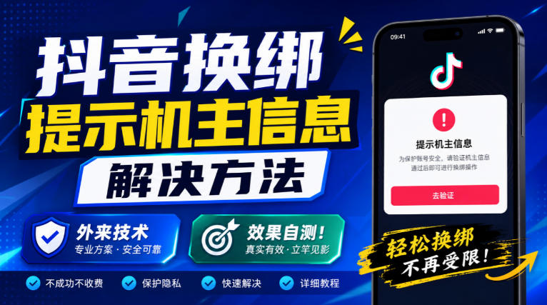 抖音换绑提示机主信息解决方法，外来技术，效果自测！-云科数创
