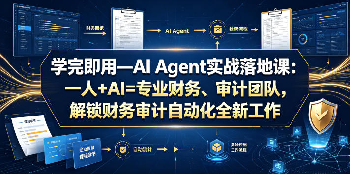 学完即用—AI Agent实战落地课：一人+AI=专业财务、审计团队，解锁财务审计自动化全新工作模式(更新0924)-云科数创