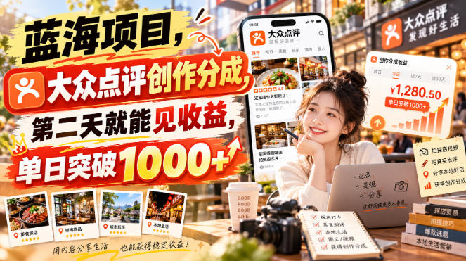 蓝海项目，大众点评创作分成，第二天就能见收益，单日突破1000+【揭秘】-云科数创