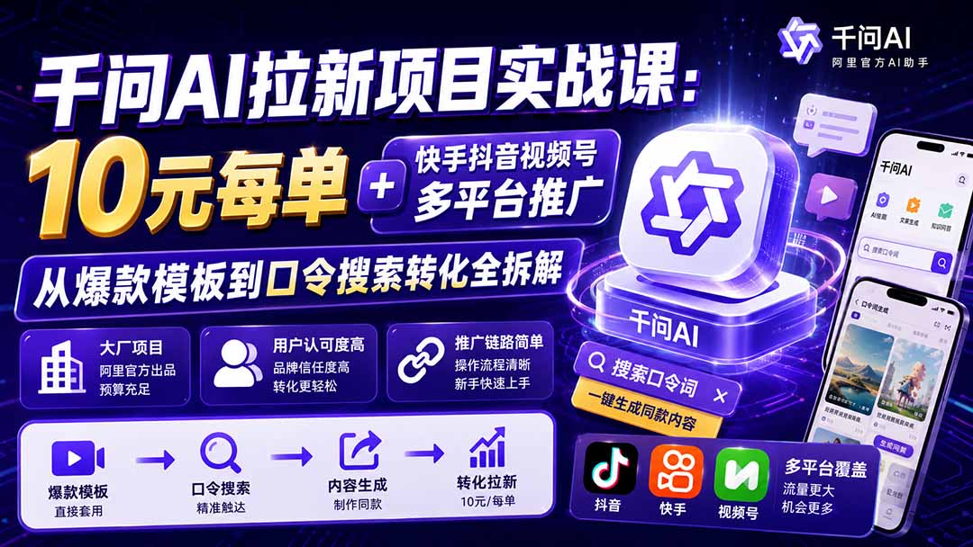 千问AI拉新项目实战课-更新0929：10元每单+快手抖音视频号多平台推广，从爆款模板到口令搜索转化全拆解-云科数创