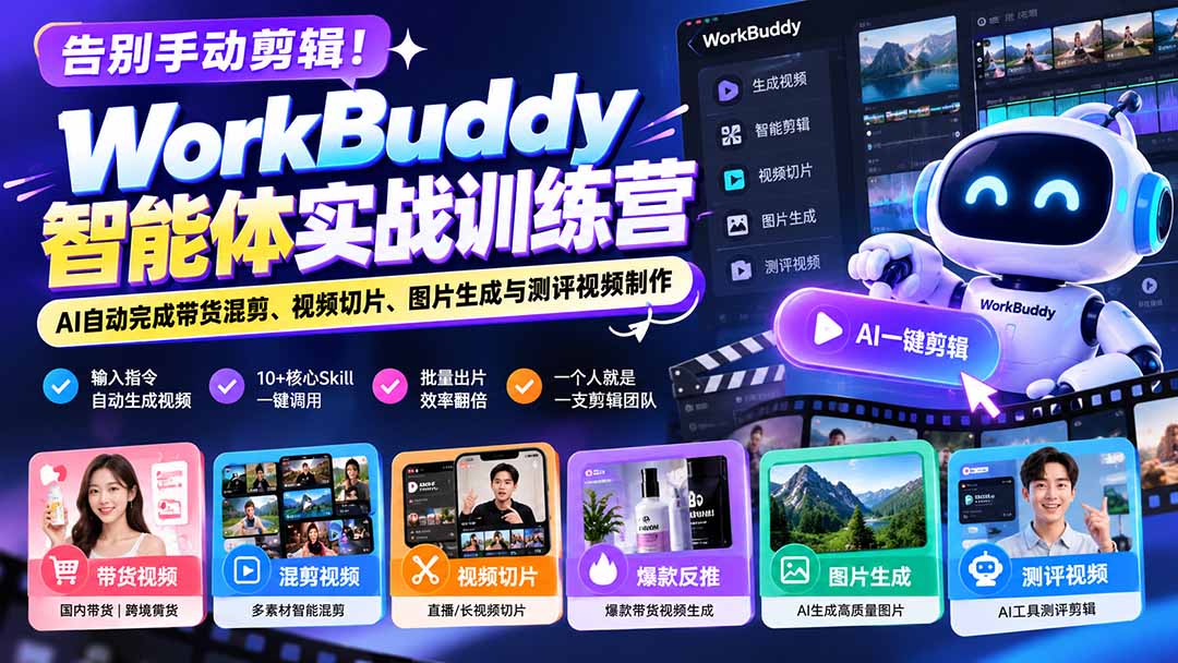 告别手动剪辑！WorkBuddy智能体实战训练营：AI自动完成带货混剪、视频切片、图片生成与测评视频制作-云科数创