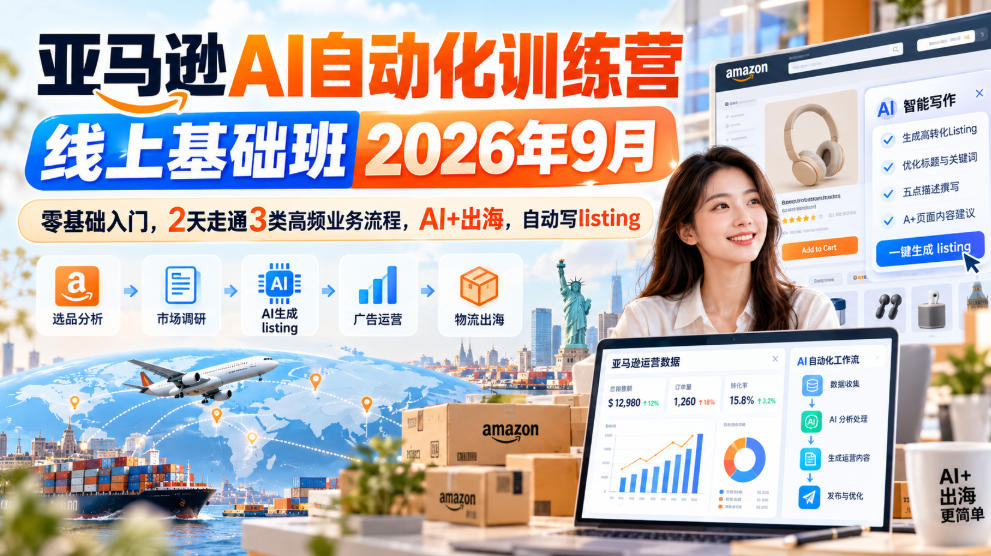 亚马逊AI自动化训练营线上基础班2026年9月，零基础入门，2天走通3类高频业务流程，AI+出海，自动写listing-云科数创