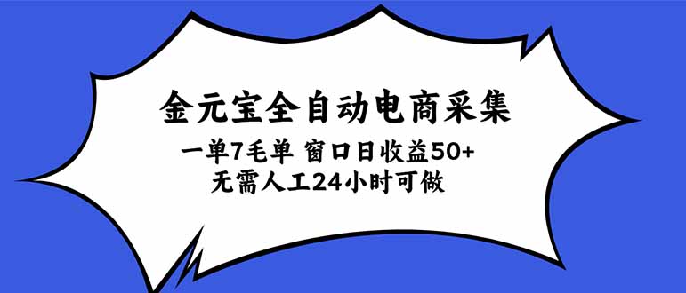 金元宝全自动电商采集,一单7毛,单窗口日收益50+ 无需人工,24小时可做-云科数创