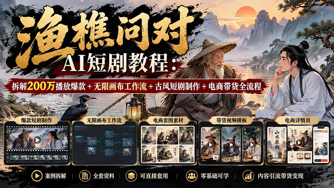 【无水印】渔樵问对AI短剧教程:拆解200万播放爆款+无限画布工作流+古风短剧制作+电商带货全流程-云科数创