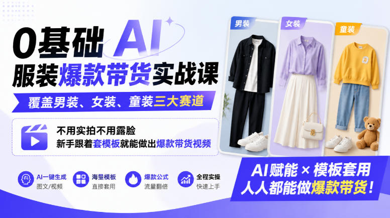 0基础AI服装爆款带货实战课|覆盖男装、女装、童装三大赛道,不用实拍不用露脸,新手跟着套模板就能做出爆款带货视频(更新1010)